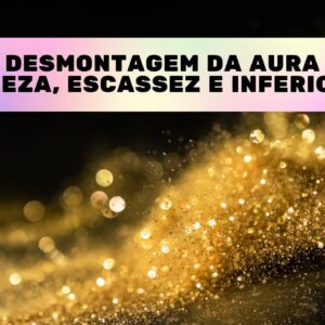 Desmontagem da Aura da Pobreza, Escassez e Inferioridade