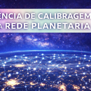 Vivência de Calibragem e Conexão com a Rede Planetária